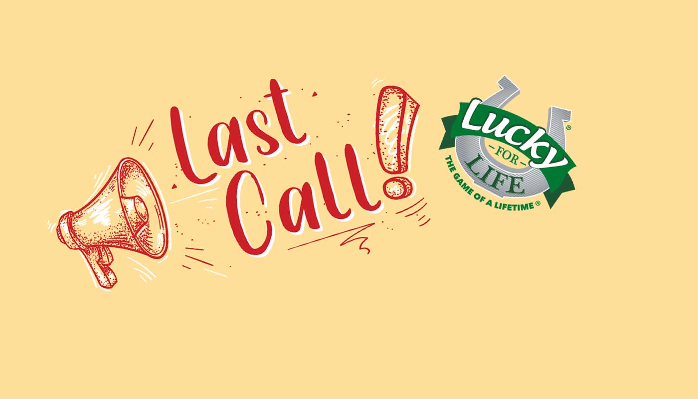 Last call for Lucky for Life and Cash4Life